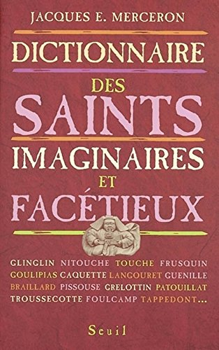 Dictionnaire thématique et géographique des saints imaginaires, facétieux et substitués en France et