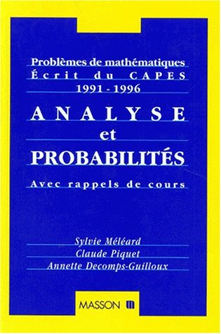 Analyse et probabilités : problèmes de mathématiques écrit du CAPES 1991-1996 : avec rappels de cour
