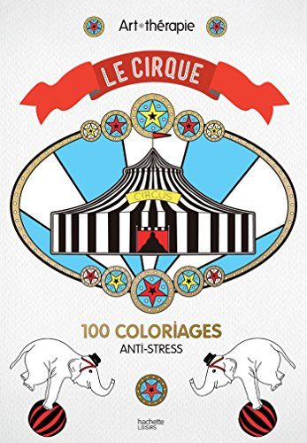 Le cirque : 100 coloriages anti-stress
