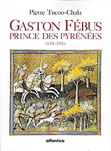 Gaston Fébus : Prince des Pyrénées (1331-1391)
