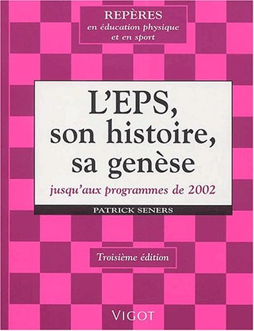 L'EPS, son histoire, sa genèse : jusqu'aux programmes de 2002 : de Jules Ferry... à Luc Ferry, de la