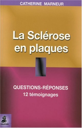 La sclérose en plaques : questions-réponses, 12 témoignages, fiche pratique