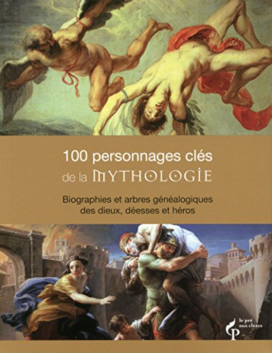 100 personnages clés de la mythologie : biographies et arbres généalogiques des dieux, déesses et hé