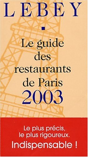 Lebey 2003, le guide des restaurants de Paris : 630 restaurants de la région parisienne