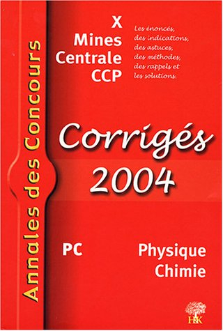 PC physique et chimie 2004 : corrigés 2004 : X, Mines, Centrale, CCP ; les énoncés, des indications,