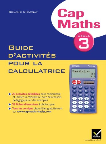 Cap maths, cycle 3 : Guide d'activités pour la calculatrice : conforme au socle commun et aux nouvea