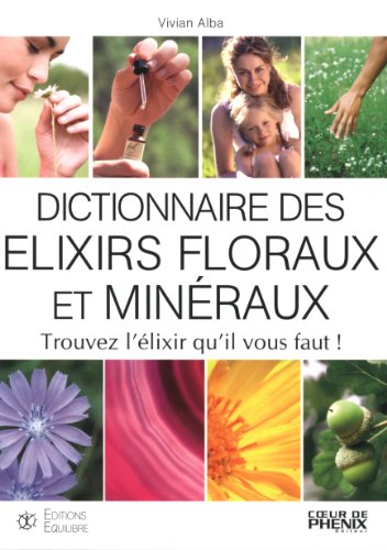Dictionnaire des élixirs floraux et minéraux : trouvez l'élixir qu'il vous faut !