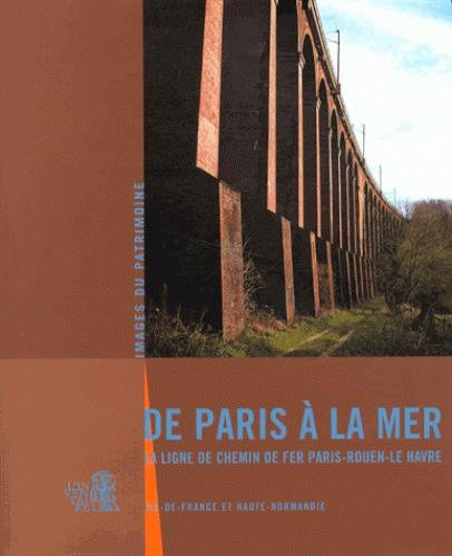 De Paris à la mer : la ligne de chemin de fer Paris-Rouen-Rouen-Le Havre : Ile-de-France et Haute No