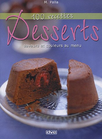 Desserts : 100 recettes : saveurs et couleurs au menu