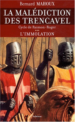 La malédiction des Trencavel : cycle de Raimon-Roger. Vol. 3. L'immolation