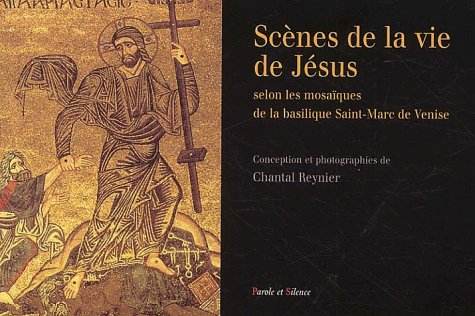 Scènes de la vie de Jésus : selon les mosaïques de la basilique Saint-Marc de Venise