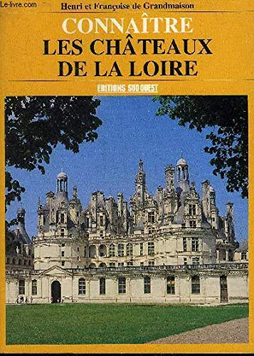 Connaître les châteaux de la Loire : 54 petits et grands châteaux à visiter