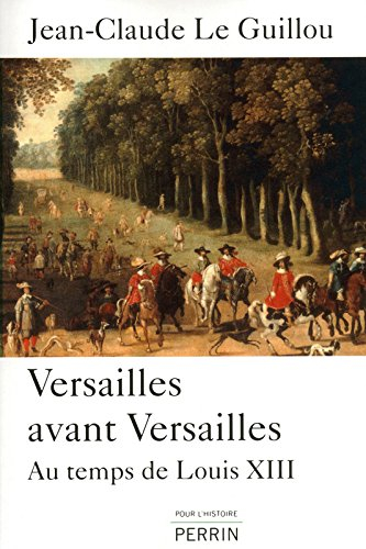 Versailles avant Versailles : au temps de Louis XIII