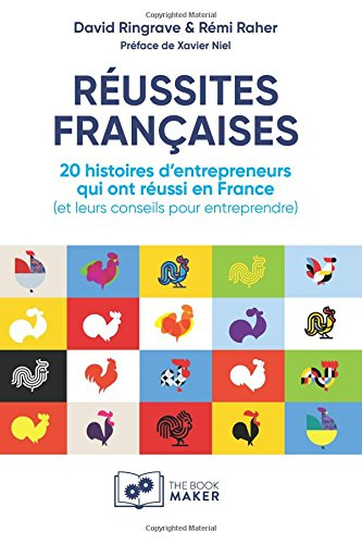 rÉussites franÇaises : 20 histoires d?entrepreneurs qui ont réussi en france (et leurs conseils pour