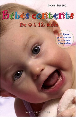 bébés contents de 0 à 12 mois : 115 jeux pour amuser et stimuler votre bébé