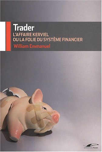 Trader : l'affaire Kerviel ou la folie du système financier
