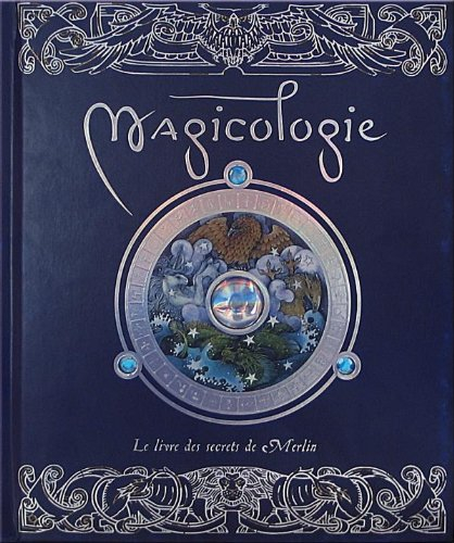 Magicologie : le livre des secrets de Merlin : un récit fait par et pour les magiciens, leurs méthod