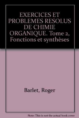 Exercices et problèmes résolus de chimie organique. Vol. 2. Fonctions et synthèses
