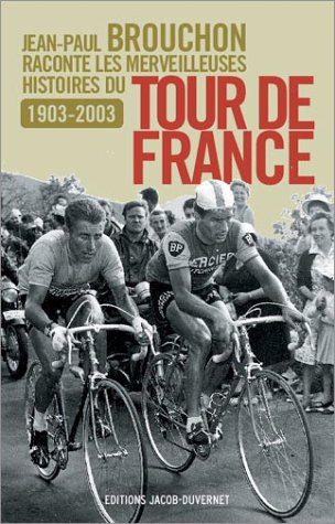 jean-paul brouchon raconte les merveilleuses histoires du tour de france, 1903-2003