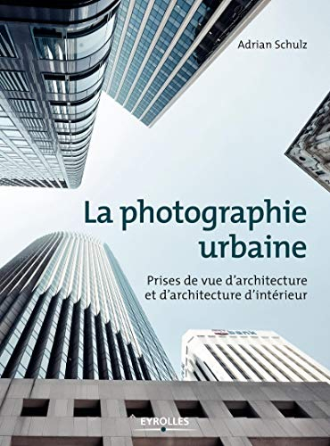 La photographie urbaine : prises de vue d'architecture et d'architecture d'intérieur