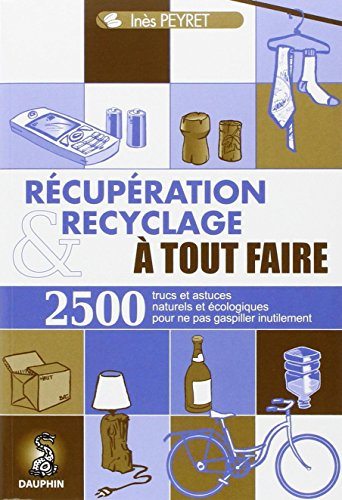 Récupération et recyclage à tout faire : trucs et astuces au quotidien, guide pratique écologique, a