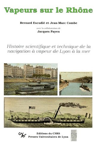 Vapeurs sur le Rhône : histoire scientifique et technique de la navigation à vapeur de Lyon à la mer