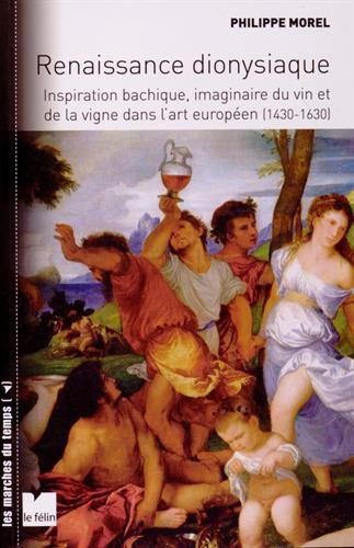 Renaissance dionysiaque : inspiration bachique, imaginaire du vin et de la vigne dans l'art européen