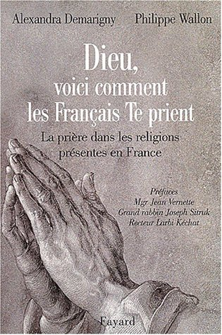 Dieu, voici comment les Français te prient : la prière dans les religions présentes en France : entr
