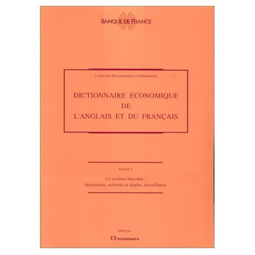 Dictionnaire économique de l'anglais et du français. Vol. 1. Le Système bancaire : institutions, act