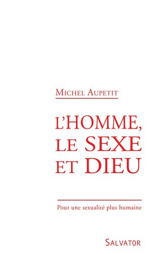 L'homme, le sexe et Dieu : pour une sexualité plus humaine