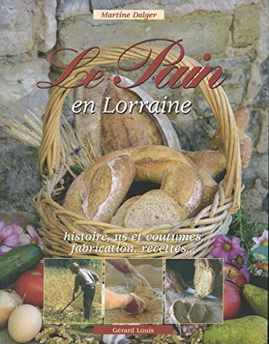 Le pain en Lorraine : histoire, us et coutumes, fabrication, recettes...