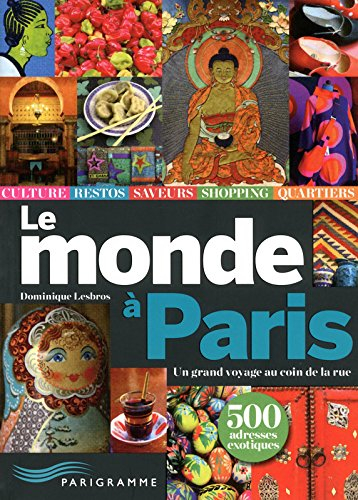 Le monde à Paris : un grand voyage au coin de la rue : 500 adresses exotiques