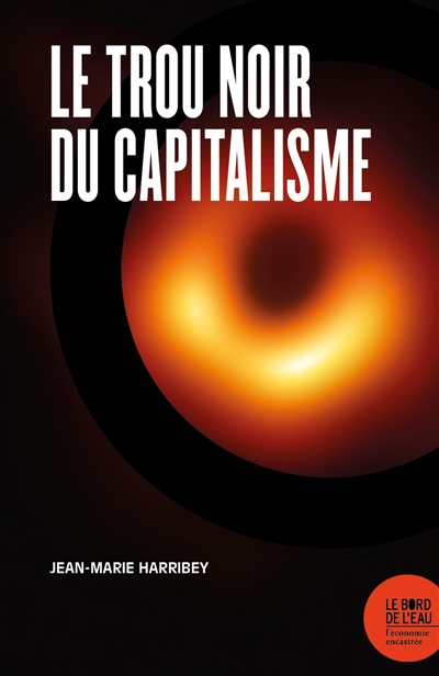 Le trou noir du capitalisme : pour ne pas y être aspiré, réhabiliter le travail, instituer les commu
