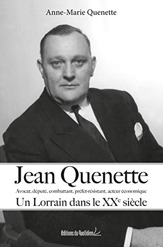 Jean Quenette : avocat, député, combattant, préfet-résistant, acteur économique : un Lorrain dans le