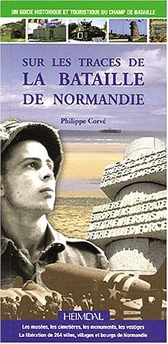 Sur les traces de la bataille de Normandie : un guide historique et touristique du champ de bataille