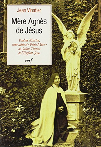 Mère Agnès de Jésus : Pauline Martin, soeur aînée et petite mère de sainte Thérèse de l'Enfant-Jésus