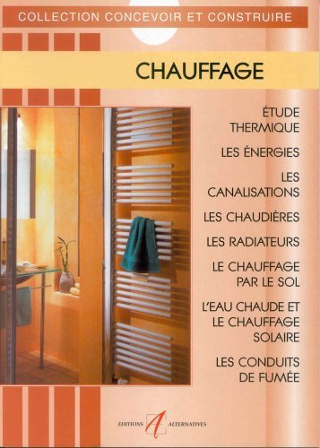 Chauffage : étude thermique, les énergies, les canalisations, les chaudières, les radiateurs, le cha