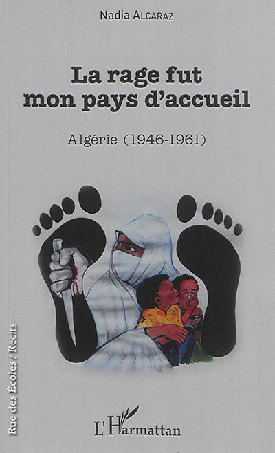 La rage fut mon pays d'accueil : Algérie (1946-1961)