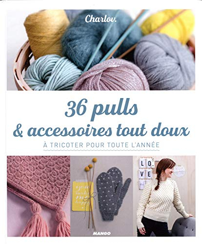 36 pulls & accessoires tout doux : à tricoter pour toute l'année