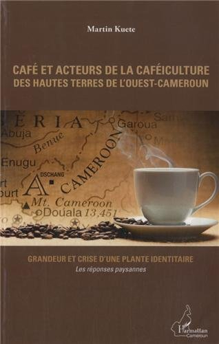 Café et acteurs de la caféiculture des hautes terres de l'Ouest-Cameroun : grandeur et crise d'une p