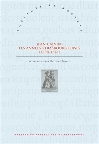 Jean Calvin, les années strasbourgeoises (1538-1541) : actes du colloque de Strasbourg (8-9 octobre 
