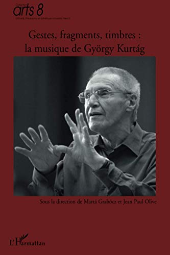 Gestes, fragments et timbres : la musique de György Kurtag : en l'honneur de son 80e anniversaire, a