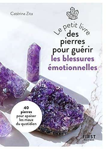 Le petit livre des pierres pour guérir les blessures émotionnelles : 40 pierres pour apaiser les mau