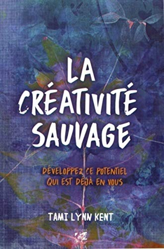 La créativité sauvage : développez ce potentiel qui est déjà en vous