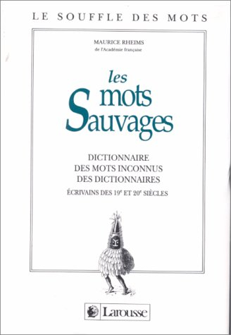 Les Mots sauvages : dictionnaire des mots inconnus des dictionnaires, écrivains des 19e et 20e siècl