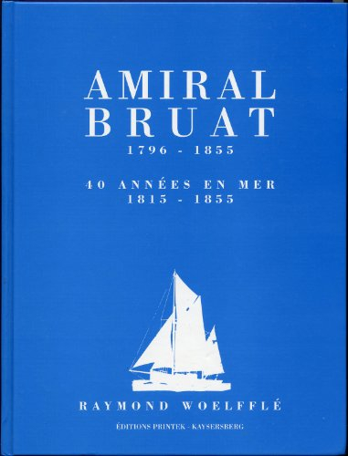 Amiral Bruat 1796-1855 - 40 années en mer - [Cartonné] Raymond Woelfflé