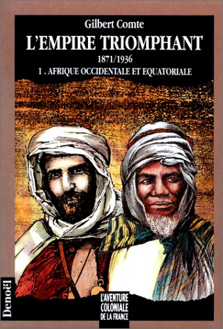 L'Empire triomphant : 1871-1936. Vol. 1. L'Afrique occidentale et équatoriale