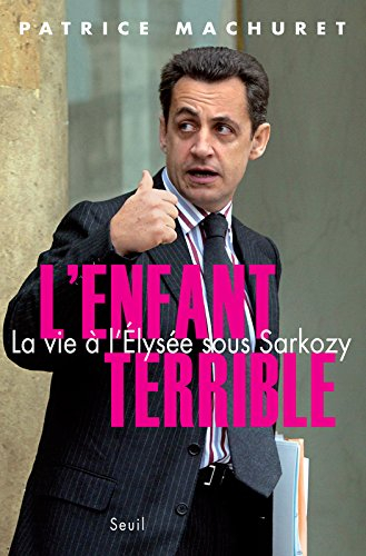 L'enfant terrible : la vie à l'Elysée sous Sarkozy
