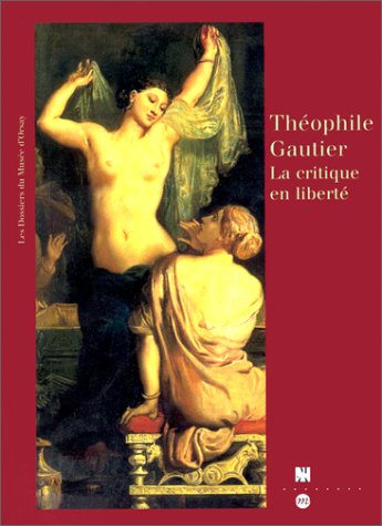 Théophile Gautier, la critique en liberté : Musée d'Orsay, 18 février-18 mai 1997
