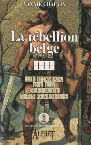 Le roman de la guerre des Gaules. Vol. 3. La rébellion belge